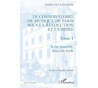 Le Conservatoire de musique de Paris sous la Révolution et l'Empire: A ère nouvelle, nouvelle école A ère nouvelle, nouvelle école