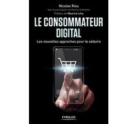 Le consommateur digital les nouvelles approches pour le séduire Les nouvelles approches pour le seduire - Nicolas Riou - Eyrolles - broché - Guide