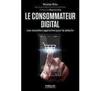 Le consommateur digital les nouvelles approches pour le séduire Nicolas Riou (Auteur), Patrick Hoffstetter (Contributions)