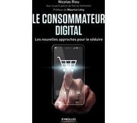 Le consommateur digital les nouvelles approches pour le séduire Nicolas Riou (Auteur), Patrick Hoffstetter (Contributions)