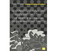 Le Constitutionnalisme Allemand (1815-1918) : Le Modèle Allemand De La Monarchie Limitée