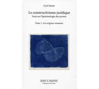 Le constructivisme juridique : Essai sur l'épistémologie des juristes, Tome 1 - Les origines romaines