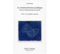 Le constructivisme juridique Essai sur l'épistémologie des juristes. Tome 1. Les origines romaines. - Cyril Sintez - Mare & Martin - broché - Essai
