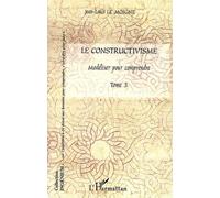 Le Constructivisme - Tome 3, Modéliser Pour Comprendre