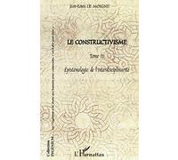 Le constructivisme: Tome II Epistémologie de l' interdisciplinarité
