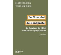 Le Consulat de Bonaparte La fabrique de l’État et la société propriétaire 1799-1804 - Marc Belissa - La Fabrique Eds - broché - Essai