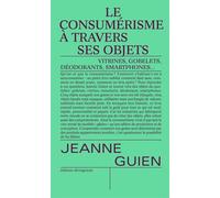 Le consumérisme à travers ses objets Vitrine, gobelet, déodorant, smartphone... - Jeanne Guien - Divergences - broché - Essai