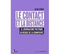 Le Contact Et La Distance - Le Journalisme Politique Au Risque De La Connivence