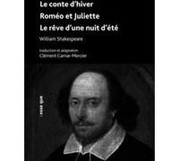 Le conte d’hiver - Roméo et Juliette - Le rêve d'une nuit d’été William Shakespeare (Auteur), Clément Camar-Mercier (Traduction)