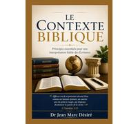 LE CONTEXTE BIBLIQUE: Principes essentiels pour une interprétation fidèle des Écritures