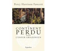 Le Continent perdu Dans l'enfer vert amazonien, 1906-1925 - Percy Harrisson Fawcett - Pygmalion - broché - Livre