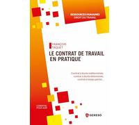 Le contrat de travail en pratique: Contrat à durée indéterminée, contrat à durée déterminée, contrat à temps partiel...
