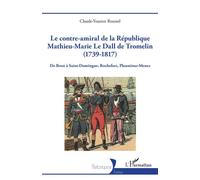 Le contre-amiral de la République Mathieu-Marie Le Dall de Tromelin (1739-1817) De Brest à Saint-Domingue, Rochefort, Plounéour-Menez - Claude-Youenn Roussel - L'harmattan - broché - Essai