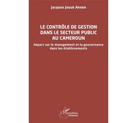 Le contrôle de gestion dans le secteur public au Cameroun Impact sur le management et la gouvernance dans les établissements - Jacques Josué Anaba - L'harmattan - broché - Etude
