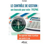 Le Contrôle De Gestion : Une Boussole Pour Votre Tpe/Pme - Une Approche Simple Et Pratique Pour Garder Le Cap
