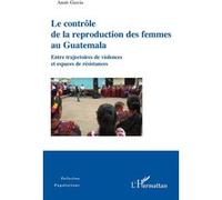 Le contrôle de la reproduction des femmes au Guatemala: Entre trajectoires de violences et espaces de résistances