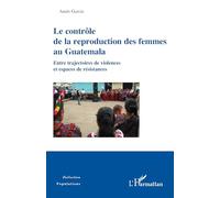 Le contrôle de la reproduction des femmes au Guatemala: Entre trajectoires de violences et espaces de résistances