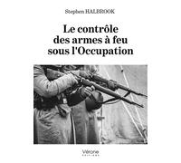Le contrôle des armes à feu sous l'occupation - Stephen P. Halbrook - Verone Eds - broché - Essai