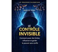Le Contrôle Invisible: Comment poser des limites, influencer et garder le pouvoir sans conflit