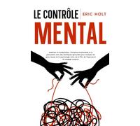 Le contrôle mental: Maîtrisez la manipulation, l’influence émotionnelle et la persuasion avec des techniques éprouvées pour analyser les gens, issues de la psychologie noire, de la PNL