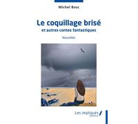 Le coquillage brisé Et autres contes fantastiques - Nouvelles - Michel Bosc - Les Impliqués - broché - Nouvelles