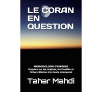 LE CORAN EN QUESTION: Enquête sur les origines, les finalités et l'interprétation d'un texte intemporel.