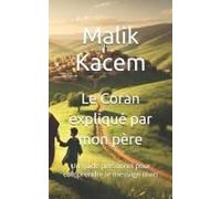 Le Coran Expliqué Par Mon Père: Un Guide Personnel Pour Comprendre Le Message Divin (French Edition)