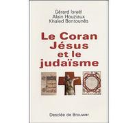 Le Coran, Jésus et le Judaïsme Gérard Israël (Auteur), KHALED BENTOUNÈS (Auteur), Alain Houziaux (Auteur)