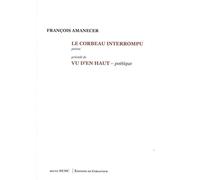 Le corbeau interrompu: Précédé de vu d'en haut - Poétique