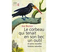 Le Corbeau Qui Tenait En Son Bec Un Outil - Et Autres Nouvelles Histoires Naturelles