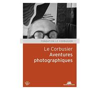 Le Corbusier - Aventures Photographiques