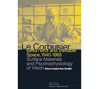 Le Corbusier: Beton Brut and Ineffable Space, 1940-1965: Surface Materials and Psychophysiology of Vision
