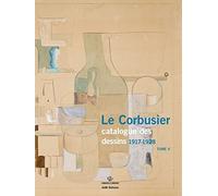 Le Corbusier, Catalogue Des Dessins - Tome 2, Début De L'activité Picturale (1917-1928)