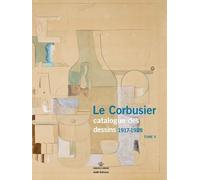 Le Corbusier, Catalogue Des Dessins - Tome 2, Début De L'activité Picturale (1917-1928)