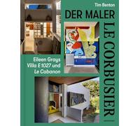 Le Corbusier: Der Maler; Eileen Grays Villa E1027 Und Le Cabanon