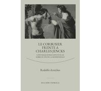 Le Corbusier frente a Charles Jencks: Conversaciones hipotéticas sobre el fin de la modernidad
