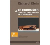 Le corbusier et le palais des congres de strasbourg Nouveau programme, le dernier projet - Richard Klein - Picard - broché - Essai