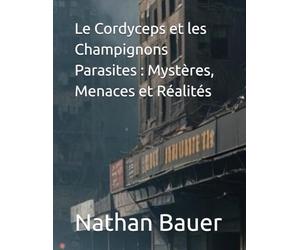 Le Cordyceps et les Champignons Parasites : Mystères, Menaces et Réalités - De la Science à la Fiction avec The Last of Us