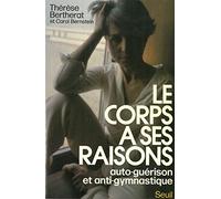 Le Corps a ses raisons. Auto-guérison et anti-gymnastique
