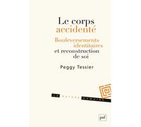 Le corps accidenté Bouleversements identitaires et reconstruction de soi - Peggy Tessier - Puf - broché - Etude