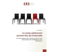 Le corps-adolescent comme lieu de l'intervalle Une interrogation de la forme narrative, dans une pratique de l'installation en arts médiatiques - Nicole Benoit - Universitaires Europeennes - broché - 