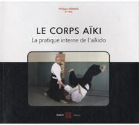Le corps aïki: La pratique interne de l'aïkido
