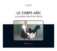 Le Corps Aïki - La Pratique Interne De L'aïkido