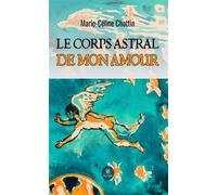 Le corps astral de mon amour - Marie-Céline Chottin - Le Lys Bleu - broché - Roman
