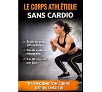 Le corps athlétique sans cardio: Le programme maison pour sécher, brûler du gras et transformer ton corps sans courir - 5 à 10 minutes par jour