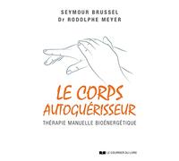 Le Corps autoguérisseur - Thérapie manuelle bioénergétique Seymour Brussel (Auteur), Rodolphe Meyer (Auteur)