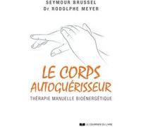 Le Corps autoguérisseur - Thérapie manuelle bioénergétique Seymour Brussel (Auteur), Rodolphe Meyer (Auteur)