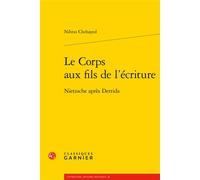 Le Corps aux fils de l'écriture Nietzsche après Derrida - Nibras Chehayed - Classiques Garnier - broché - Essai