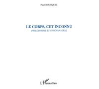 Le corps, cet inconnu Philosophie et psychanalyse - Paul Bousquie - L'harmattan - broché - Livre