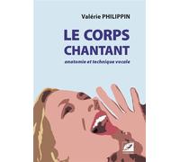 Le Corps chantant anatomie et technique vocale Anatomie et technique vocale - Valerie Philippin - Symétrie - broché - Guide